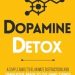 Dopamine Detox: A Short Guide to Remove Distractions and Get Your Brain to Do Hard Things