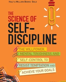 The Science of Self-Discipline: The Willpower, Mental Toughness and Self-Control to Resist Temptation and Achieve Your Goals The Science of Self-Discipline: The Willpower, Mental Toughness and Self-Control to Resist Temptation and Achieve Your Goals